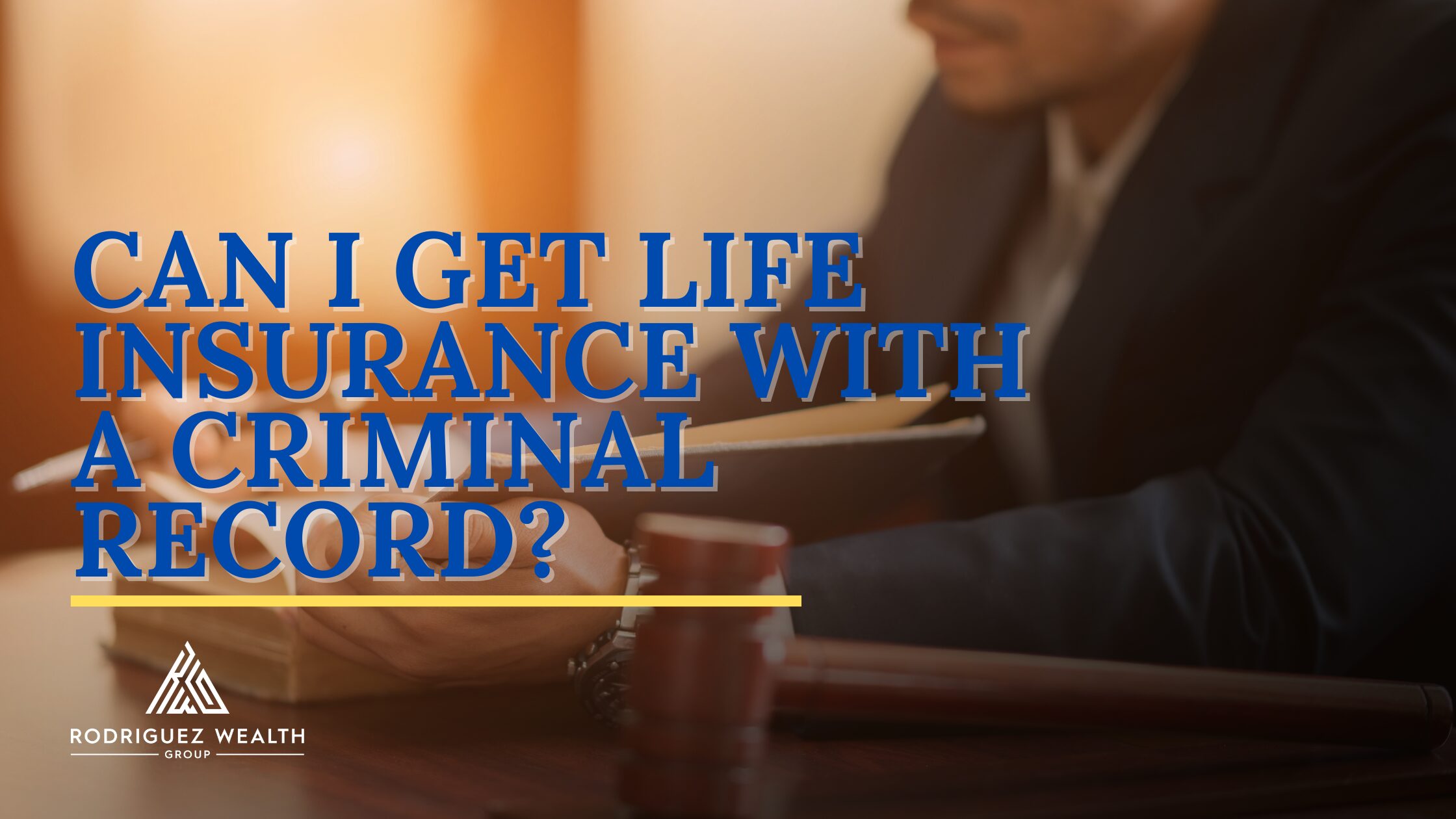 Life insurance approval guidance for people with criminal records, legal history, or past arrests
